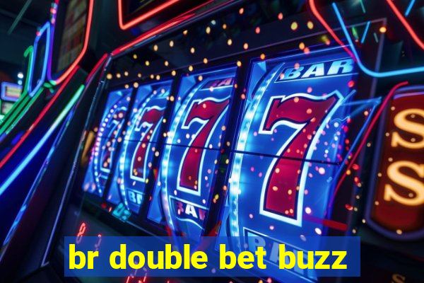 br double bet buzz